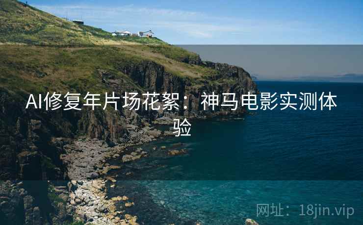 AI修复年片场花絮：神马电影实测体验