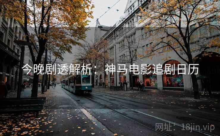 今晚剧透解析：神马电影追剧日历