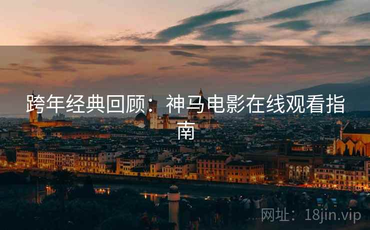 跨年经典回顾：神马电影在线观看指南