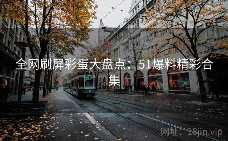全网刷屏彩蛋大盘点：51爆料精彩合集